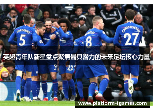英超青年队新星盘点聚焦最具潜力的未来足坛核心力量
