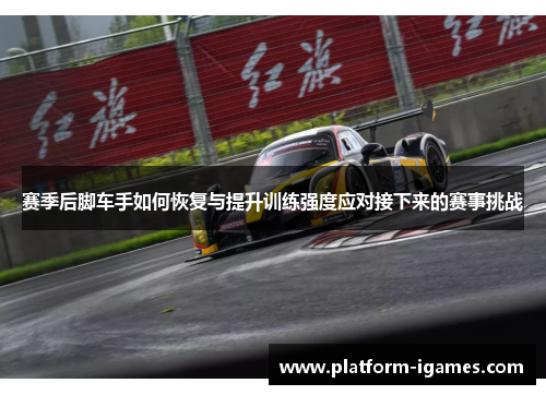 赛季后脚车手如何恢复与提升训练强度应对接下来的赛事挑战