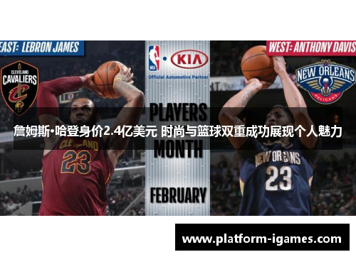 詹姆斯·哈登身价2.4亿美元 时尚与篮球双重成功展现个人魅力