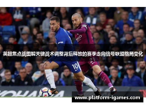 英超焦点战图解关键战术调整背后释放的赛季走向信号联盟格局变化 英超焦点战图解关键战术调整背后释放的赛季走向信号联盟格局变化