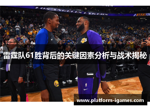 雷霆队61胜背后的关键因素分析与战术揭秘 雷霆队61胜背后的关键因素分析与战术揭秘