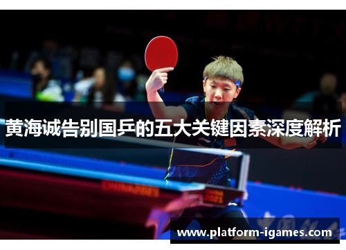 黄海诚告别国乒的五大关键因素深度解析 黄海诚告别国乒的五大关键因素深度解析