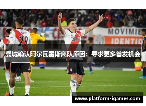 曼城确认阿尔瓦雷斯离队原因:寻求更多首发机会 曼城确认阿尔瓦雷斯离队原因:寻求更多首发机会